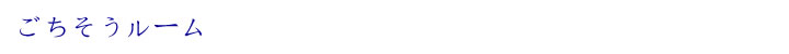 ごちそうルーム